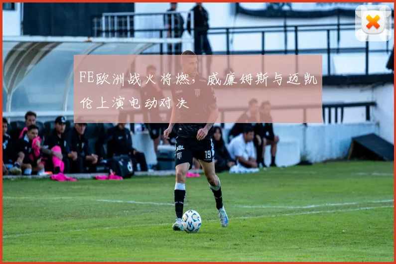 FE欧洲战火将燃,威廉姆斯与迈凯伦上演电动对决