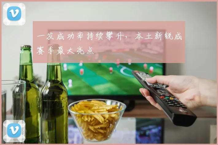一发成功率持续攀升，本土新锐成赛季最大亮点