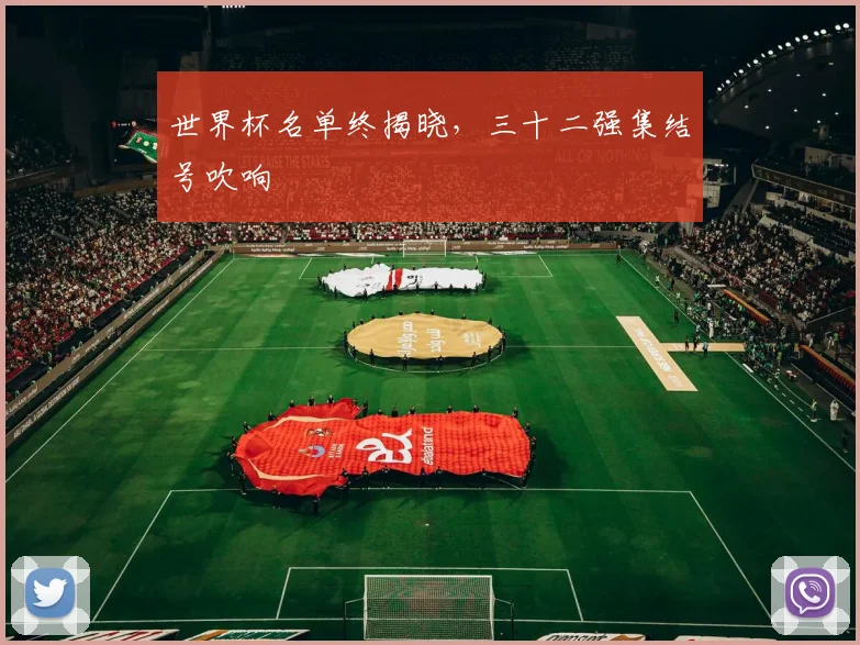 世界杯名单终揭晓,三十二强集结号吹响